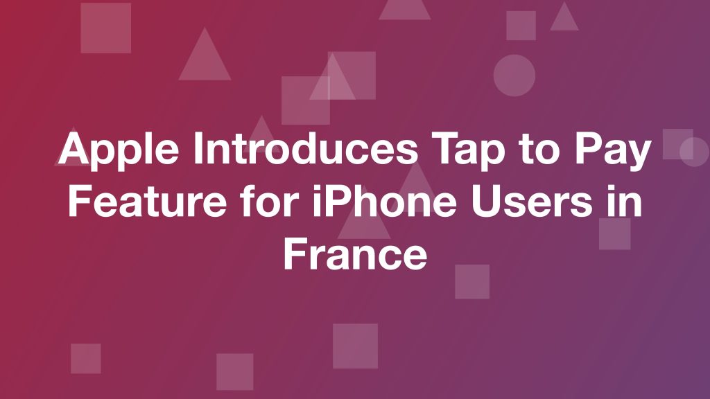 Apple Introduces Tap to Pay Feature for iPhone Users in France HalfofThe
