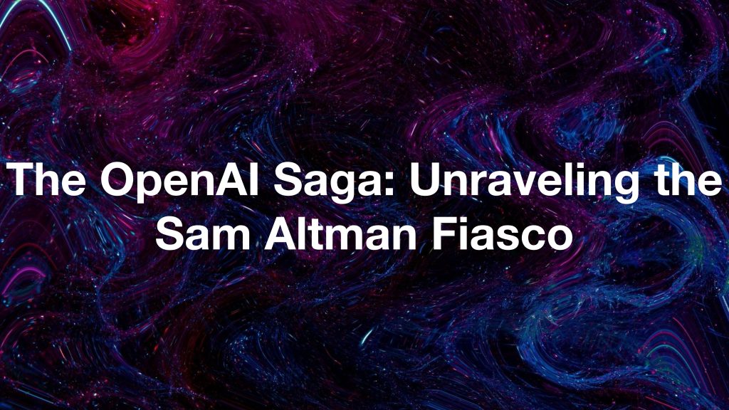 The OpenAI Saga: Unraveling the Sam Altman Fiasco HalfofThe